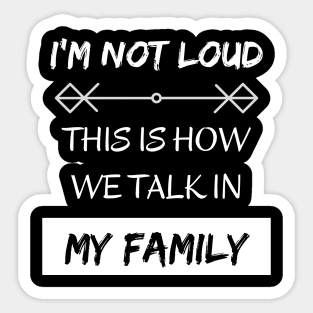 I'm Not Loud, This is How We Talk in my Family Sticker